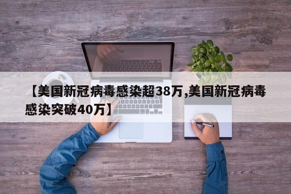 【美国新冠病毒感染超38万,美国新冠病毒感染突破40万】