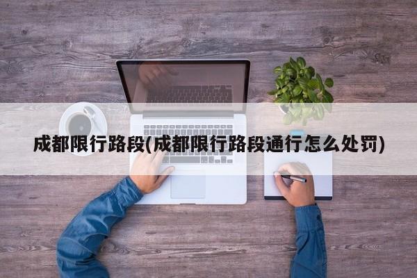 成都限行路段(成都限行路段通行怎么处罚)