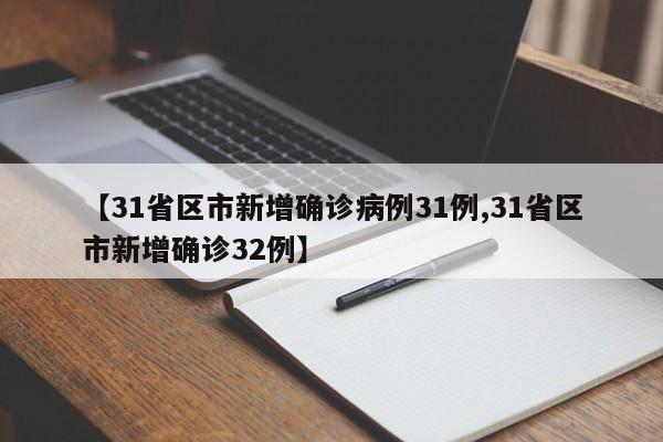 【31省区市新增确诊病例31例,31省区市新增确诊32例】