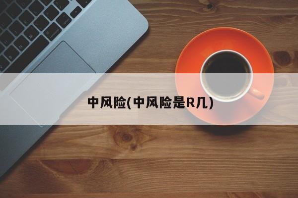 中风险(中风险是R几)