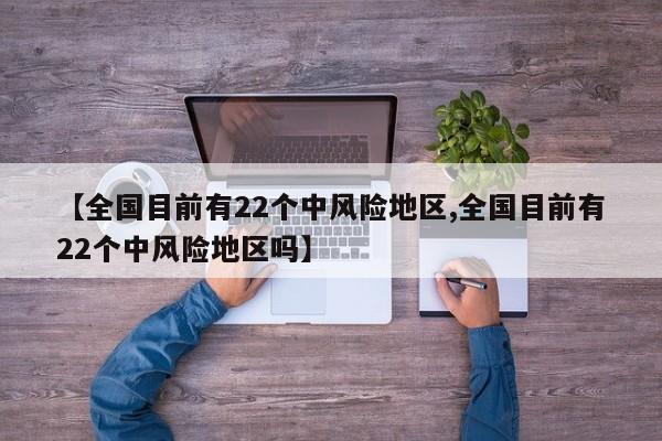 【全国目前有22个中风险地区,全国目前有22个中风险地区吗】