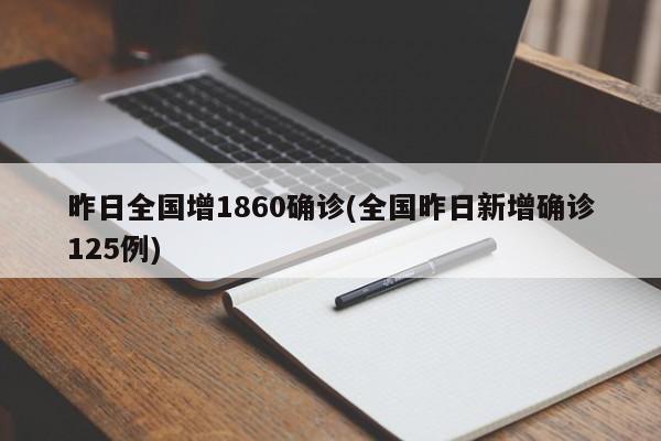 昨日全国增1860确诊(全国昨日新增确诊125例)