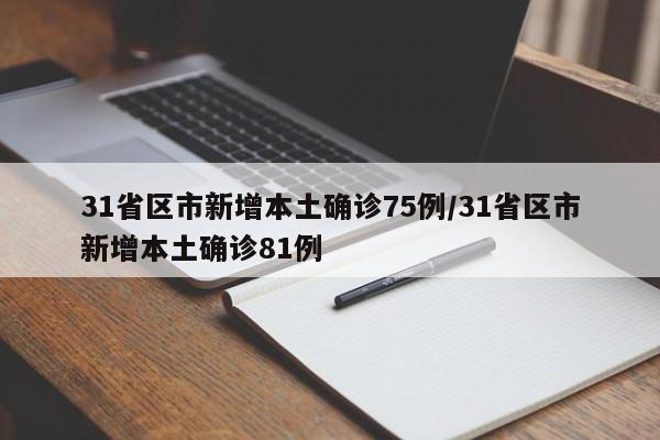 31省区市新增本土确诊75例/31省区市新增本土确诊81例