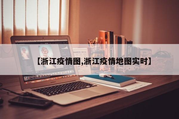 【浙江疫情图,浙江疫情地图实时】