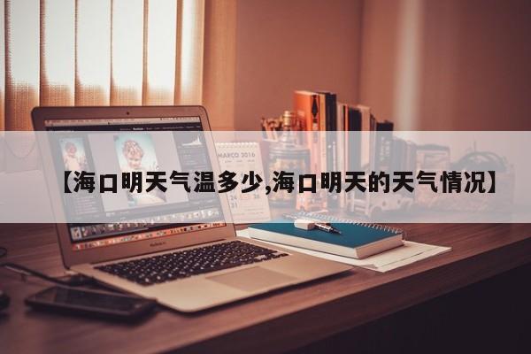 【海口明天气温多少,海口明天的天气情况】