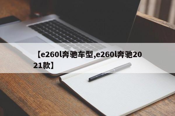 【e260l奔驰车型,e260l奔驰2021款】