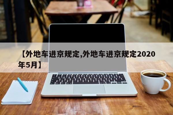 【外地车进京规定,外地车进京规定2020年5月】