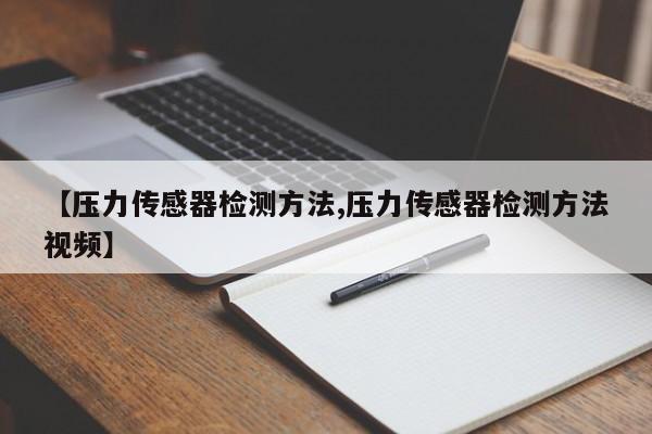 【压力传感器检测方法,压力传感器检测方法视频】