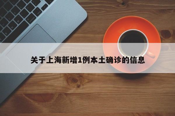 关于上海新增1例本土确诊的信息