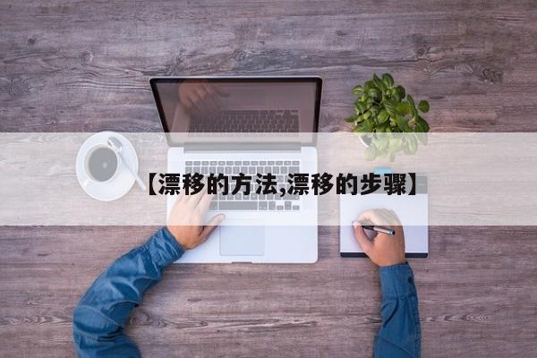 【漂移的方法,漂移的步骤】