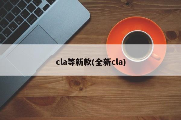 cla等新款(全新cla)
