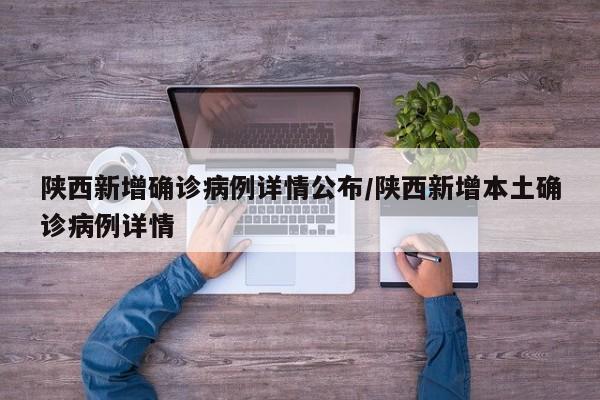 陕西新增确诊病例详情公布/陕西新增本土确诊病例详情