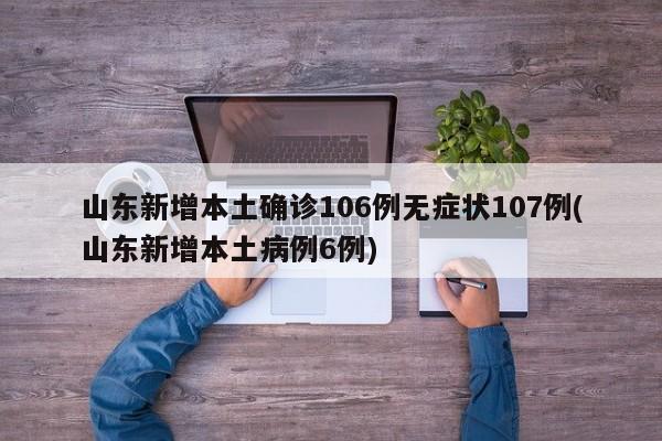 山东新增本土确诊106例无症状107例(山东新增本土病例6例)