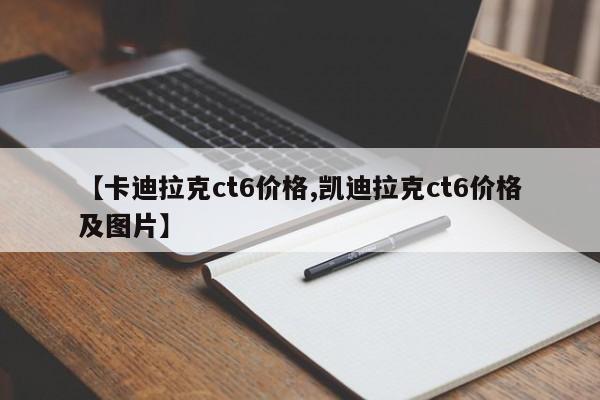 【卡迪拉克ct6价格,凯迪拉克ct6价格及图片】