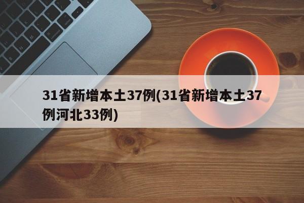 31省新增本土37例(31省新增本土37例河北33例)