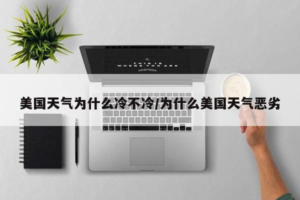 美国天气为什么冷不冷/为什么美国天气恶劣