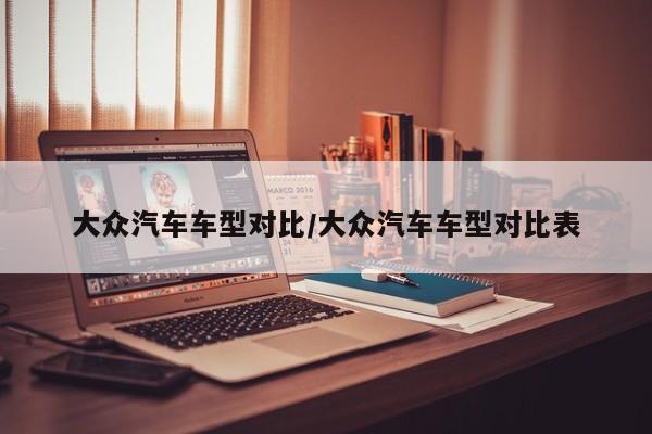 大众汽车车型对比/大众汽车车型对比表